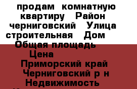 продам 1комнатную квартиру › Район ­ черниговский › Улица ­ строительная › Дом ­ 14 › Общая площадь ­ 29 › Цена ­ 1 300 000 - Приморский край, Черниговский р-н Недвижимость » Квартиры продажа   